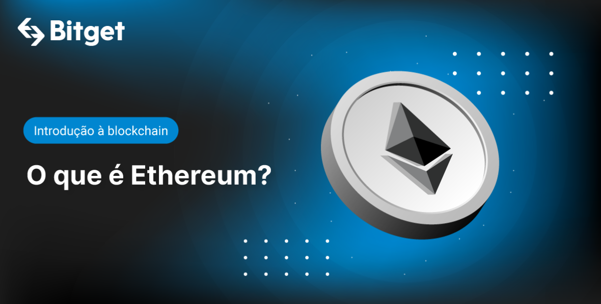 Introdução à blockchain: o que é Ethereum? Por que Ethereum é a segunda rede de blockchain mais popular?