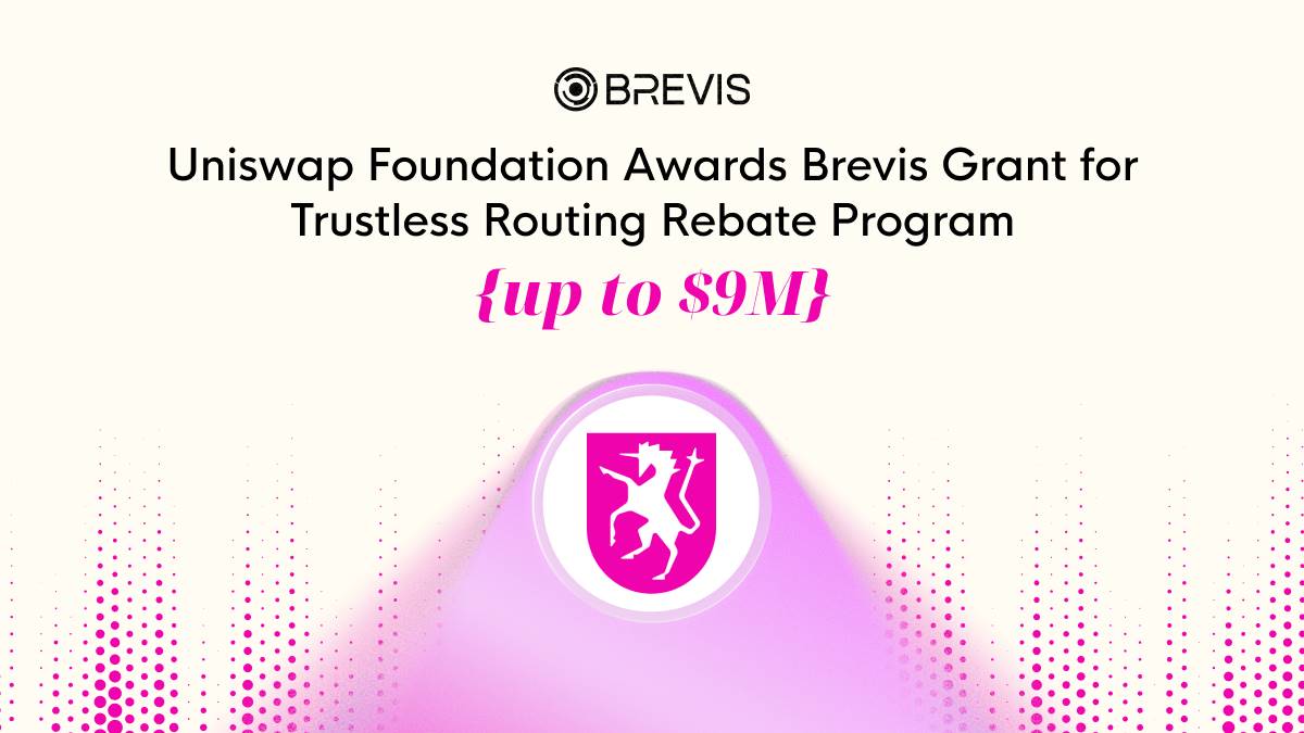 Uniswap 基金会向 Brevis 提供高达 900 万美元的资助,用于构建无信任Routing Rebate计划