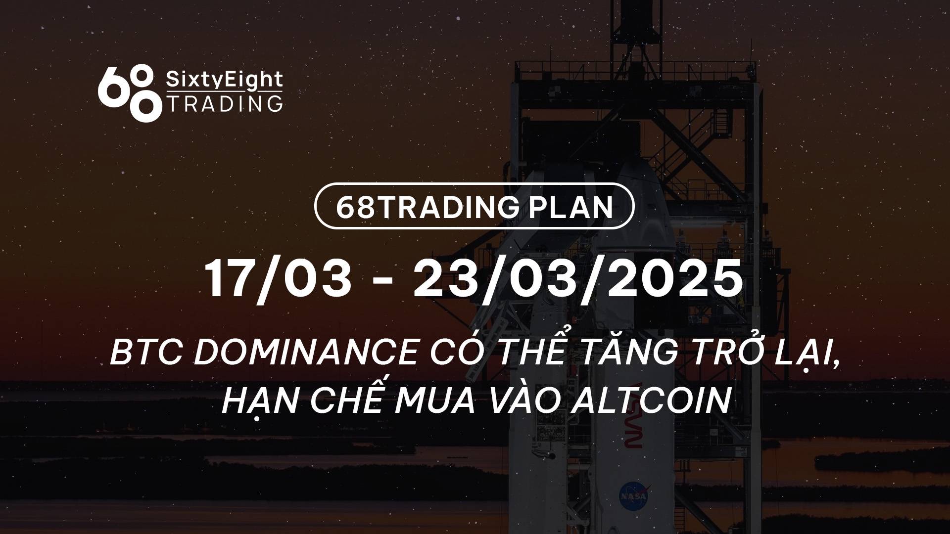 68 Trading Plan (17/03 - 23/03/2025) - BTC Dominance có thể tăng, hạn chế mua altcoin image 0