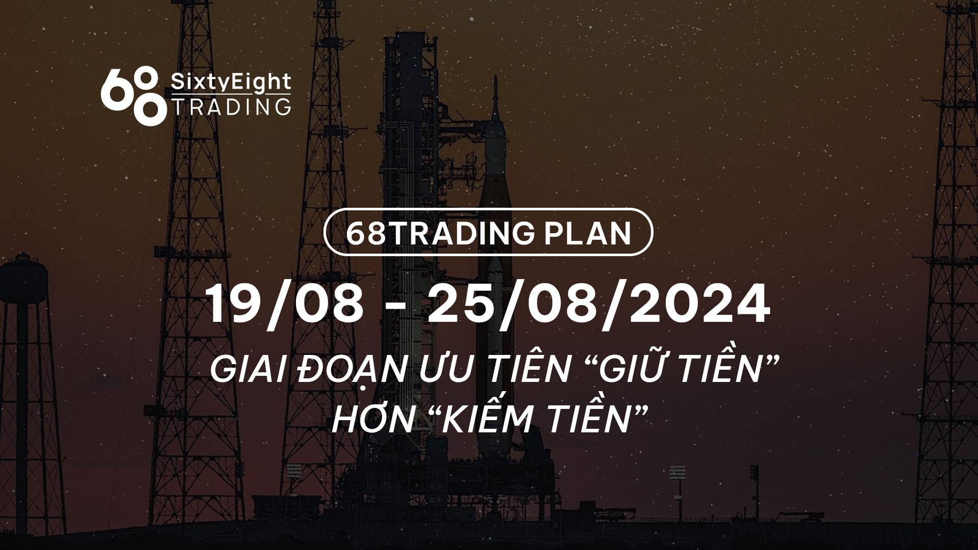68 Trading Plan (19/08 - 25/08/2024) - Giai đoạn ưu tiên “giữ tiền” hơn “kiếm tiền” image 0