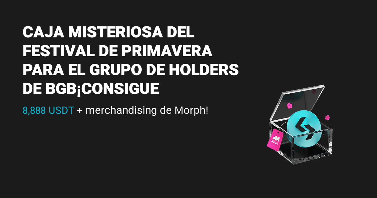 Únete al grupo de holders de BGB: Desbloquea Cajas Misteriosas del Festival de Primavera y consigue hasta 8,888 USDT y merchandising de Morph