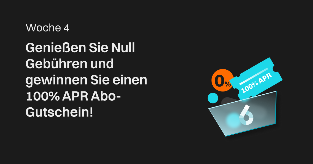 Woche 4: Genießen Sie Null Gebühren und gewinnen Sie einen 100% APR Abo-Gutschein! image 0