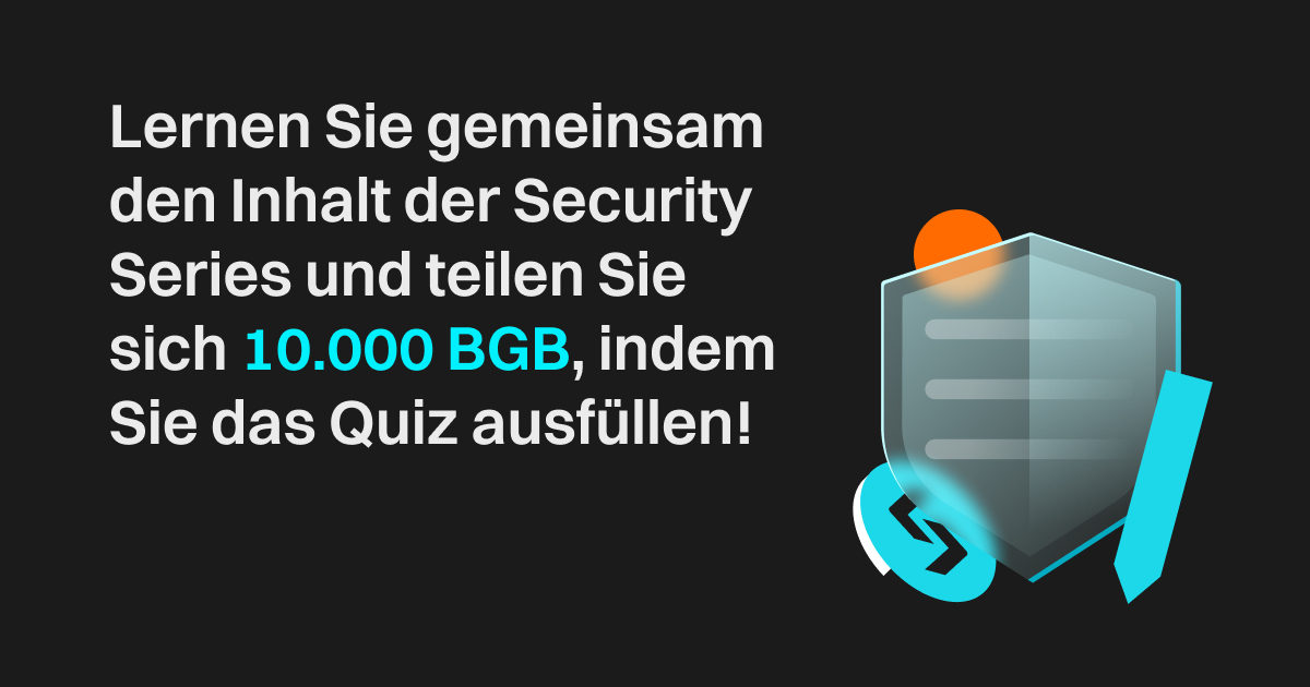 Lernen Sie gemeinsam den Inhalt der Security Series und teilen Sie sich 10.000 BGB, indem Sie das Quiz ausfüllen! image 0