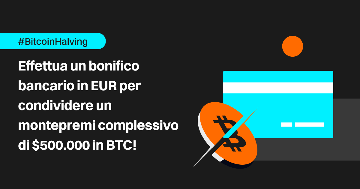 #BitcoinHalving: effettua un bonifico bancario in EUR per condividere un montepremi complessivo di $500.000 in BTC! image 0