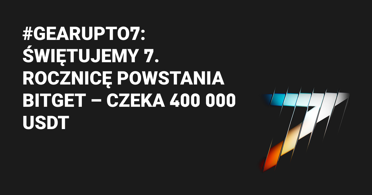 #GearUpTo7: świętujemy 7. rocznicę powstania Bitget – czeka 400 000 USDT image 0