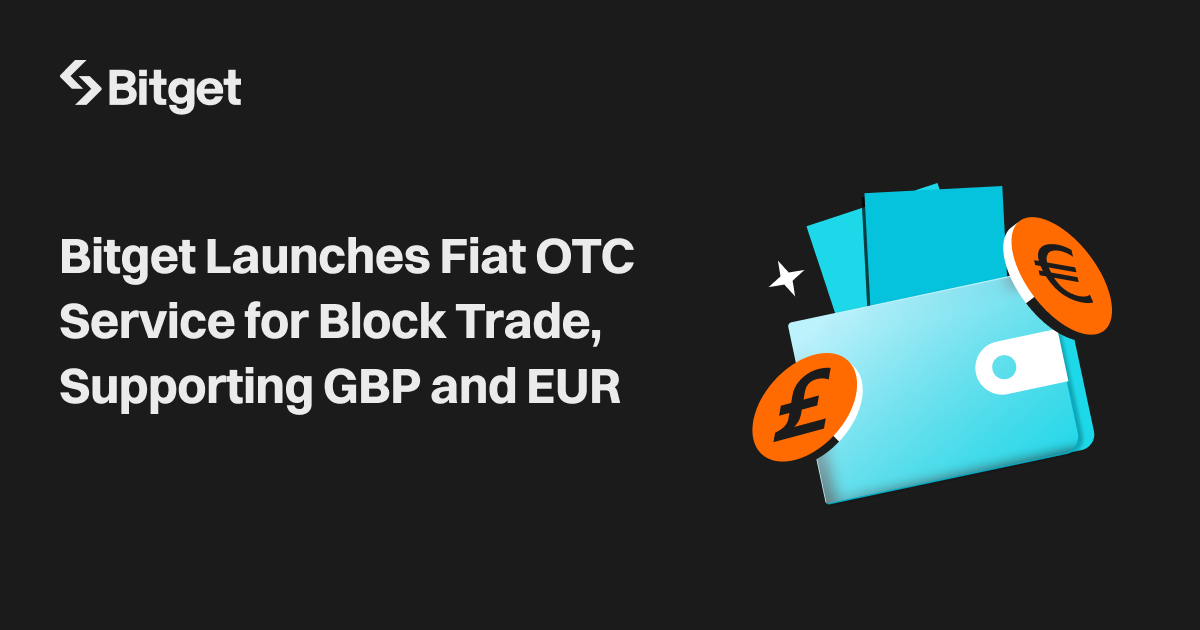 Bitget ra mắt dịch vụ OTC Fiat cho giao dịch lô lớn, hỗ trợ GBP, EUR và USD