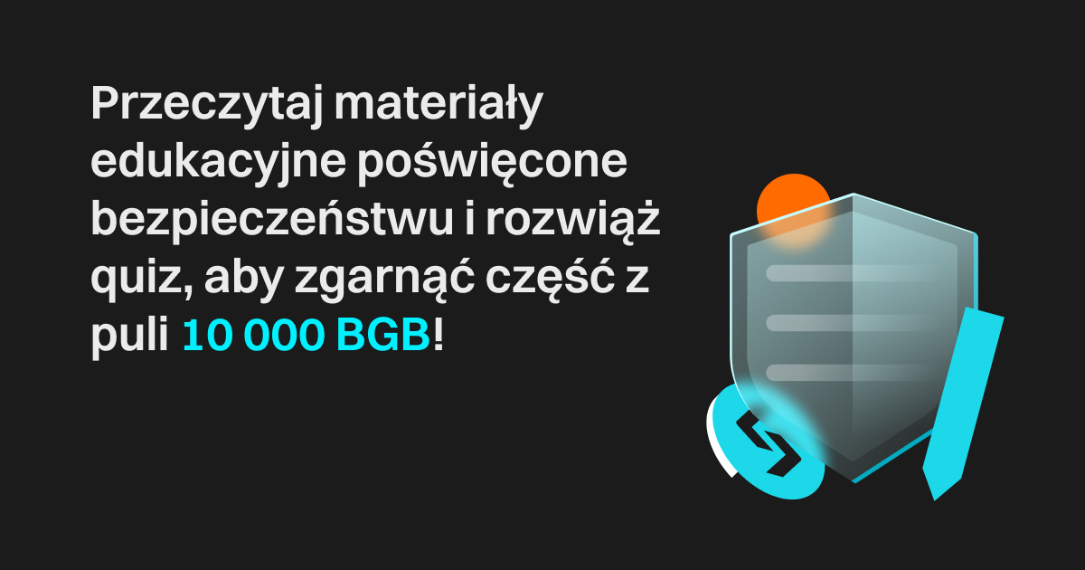 Przeczytaj materiały edukacyjne poświęcone bezpieczeństwu i rozwiąż quiz, aby zgarnąć część z puli 10 000 BGB! image 0