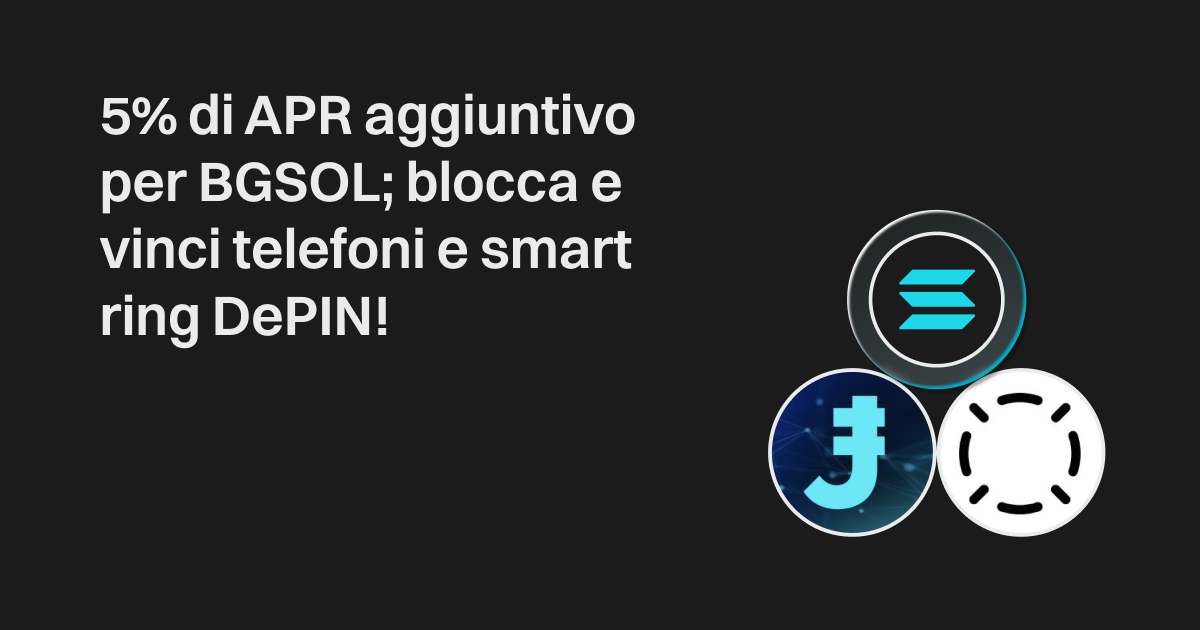 5% di APR aggiuntivo per BGSOL; blocca e vinci telefoni e smart ring DePIN!