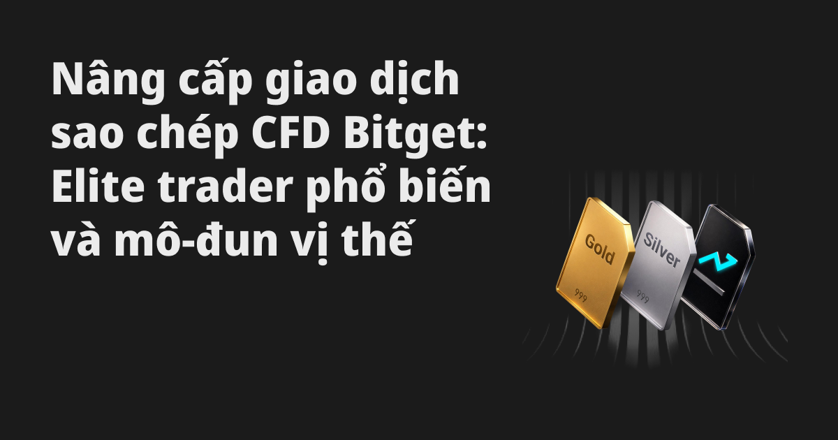 Nâng cấp giao dịch sao chép CFD Bitget: Elite trader phổ biến và mô-đun vị thế
