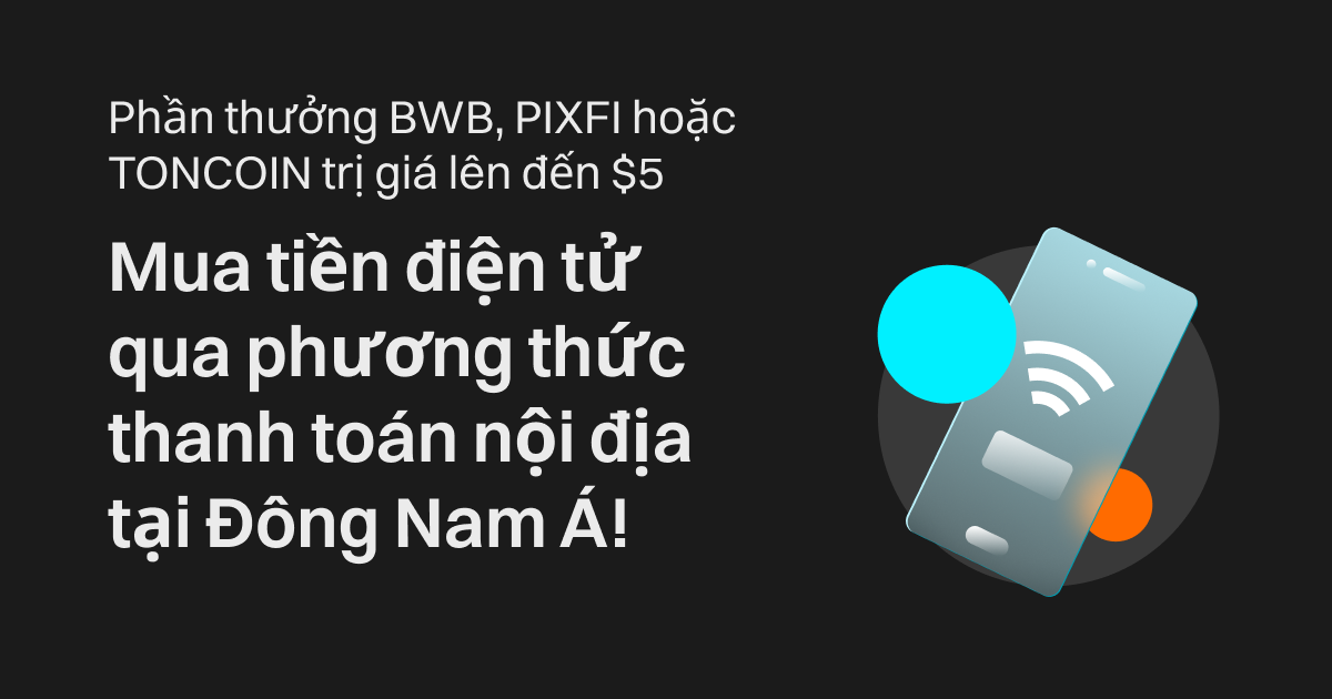 Phần thưởng BWB, PIXFI hoặc TONCOIN trị giá lên đến $5: Mua tiền điện tử qua phương thức thanh toán nội địa tại Đông Nam Á! image 0