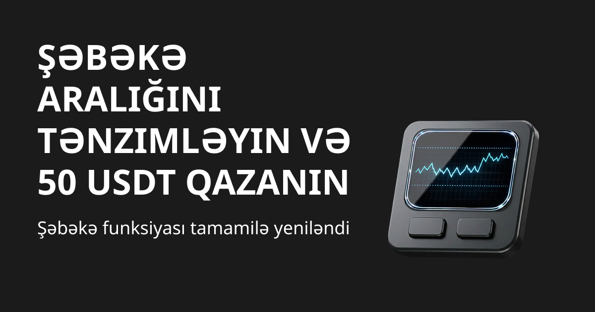 Şəbəkə aralığının tənzimlənməsi tam yeniləndi! İndi sınayın və 50 USDT qazanın