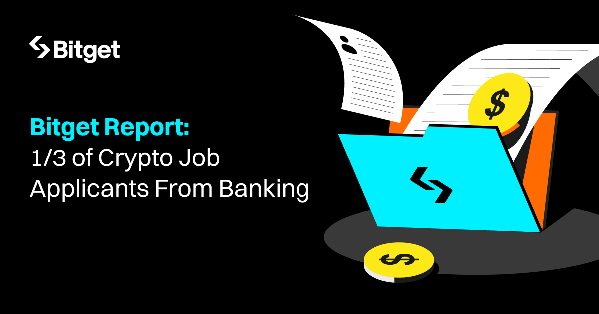 Bitget Report Reveals 33% of Crypto Job Applicants Come From Banking