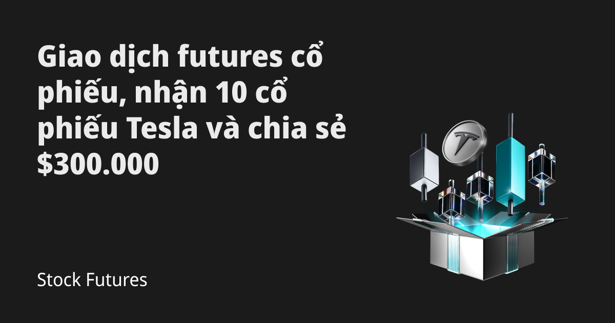 Giao dịch futures cổ phiếu để chia sẻ voucher gia tăng vị thế futures và cổ phiếu Tesla trị giá $300.000! image 0