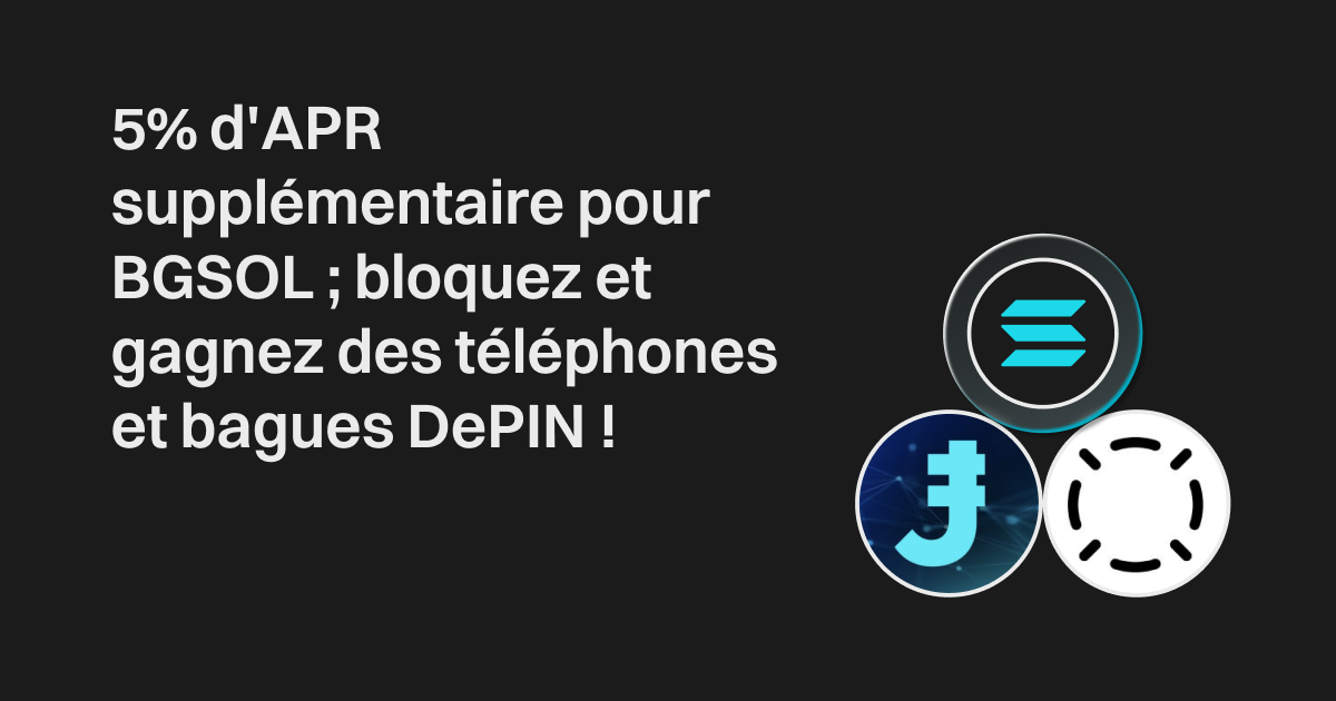 5% d'APR supplémentaire pour BGSOL ; bloquez et gagnez des téléphones et bagues DePIN !