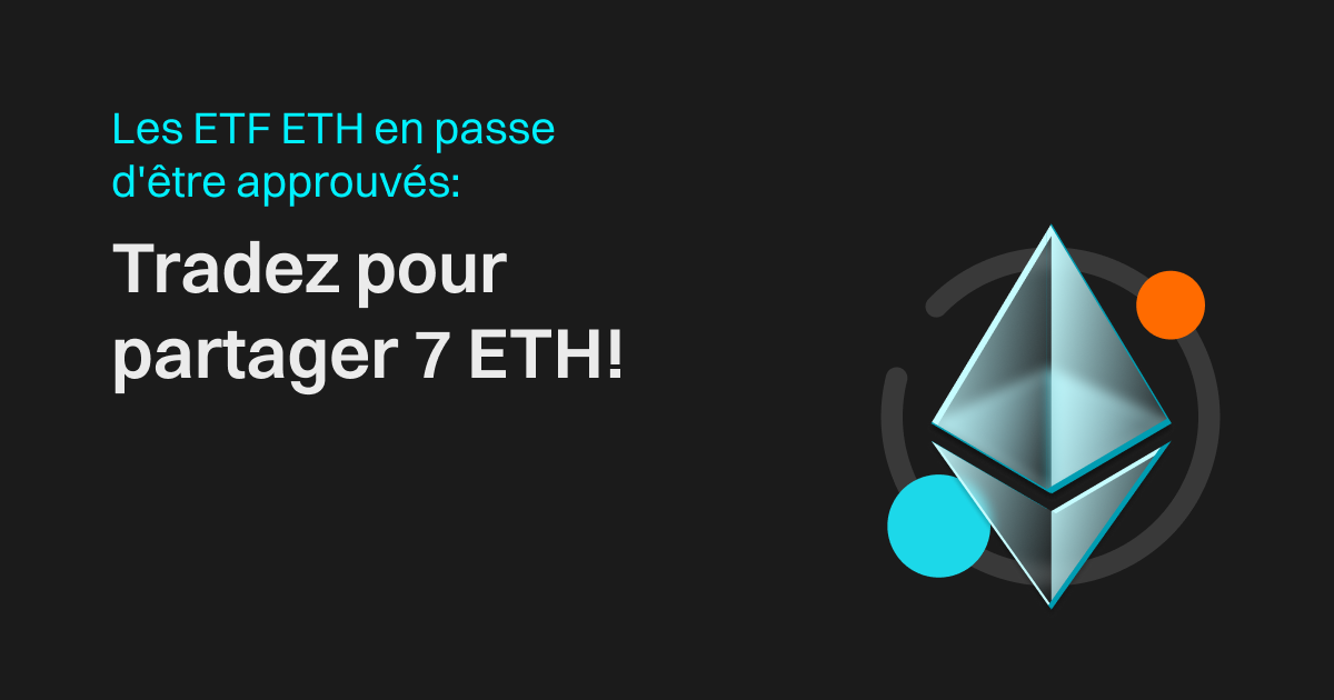 Les ETF ETH en passe d'être approuvés : tradez pour partager 7 ETH ! image 0