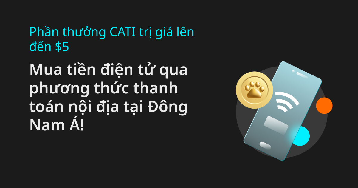 Phần thưởng CATI trị giá lên đến $5: Mua tiền điện tử qua phương thức thanh toán nội địa tại Đông Nam Á! image 0