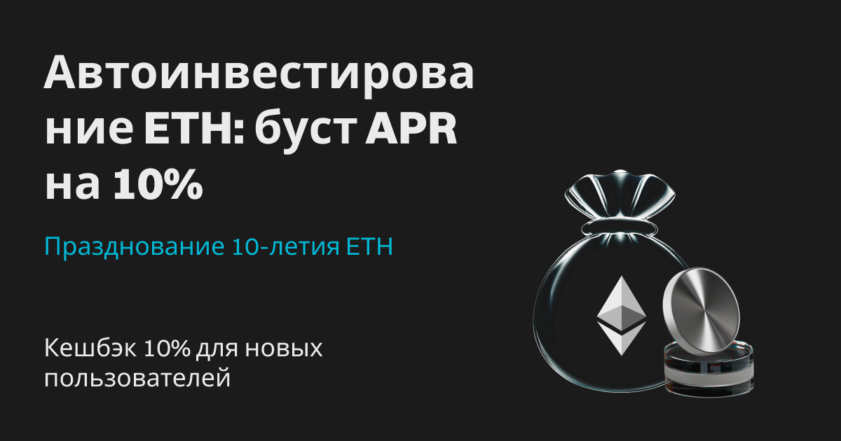 Празднование 10-летия Ethereum: автоинвестирование с бустом APR на 10% и кешбэк 10% на первое автоинвестирование! image 0