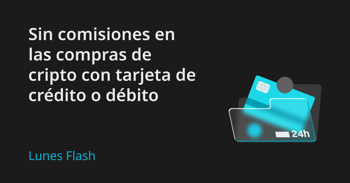 Lunes Flash: Compra cripto con tarjeta de crédito o débito sin comisiones image 0