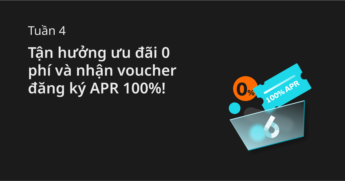 Tuần 4: Tận hưởng ưu đãi 0 phí và nhận voucher đăng ký APR 100%! image 0