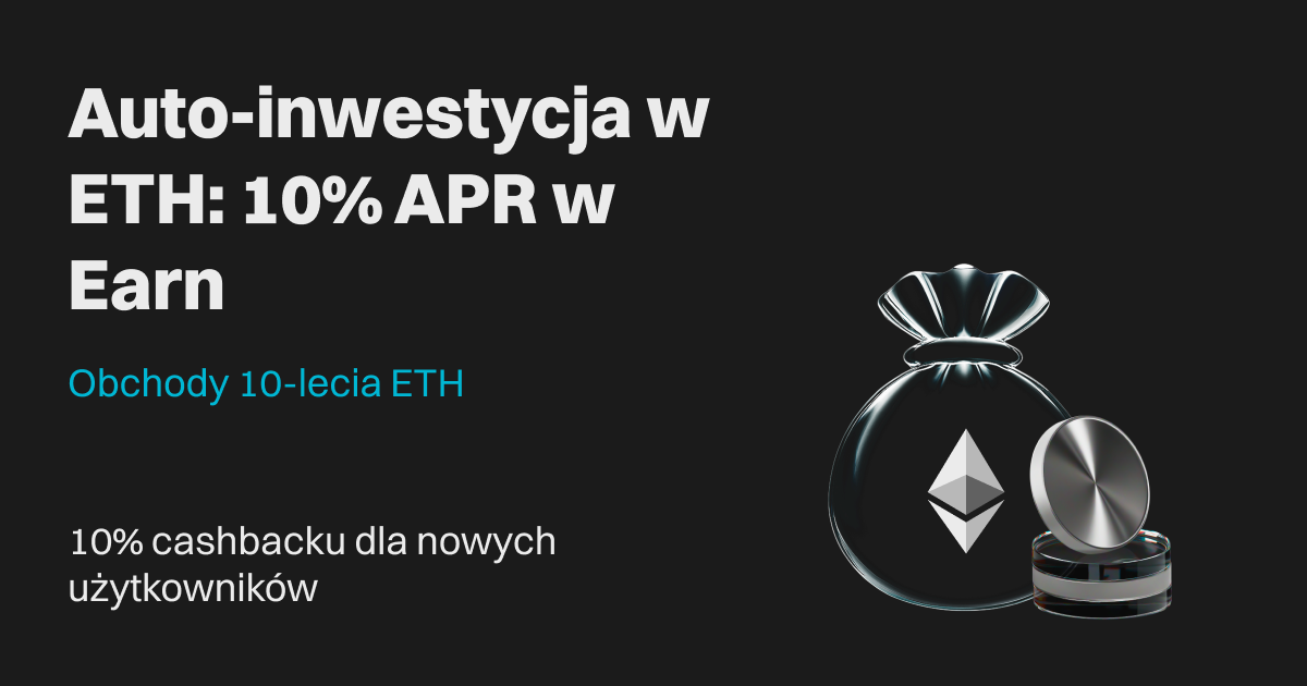 Świętuj 10. rocznicę Ethereum: zyskaj premię w postaci 10% zwiększenia APR dla automatycznej inwestycji i odbierz 10% cashbacku za swoją pierwszą automatyczną inwestycję! image 0