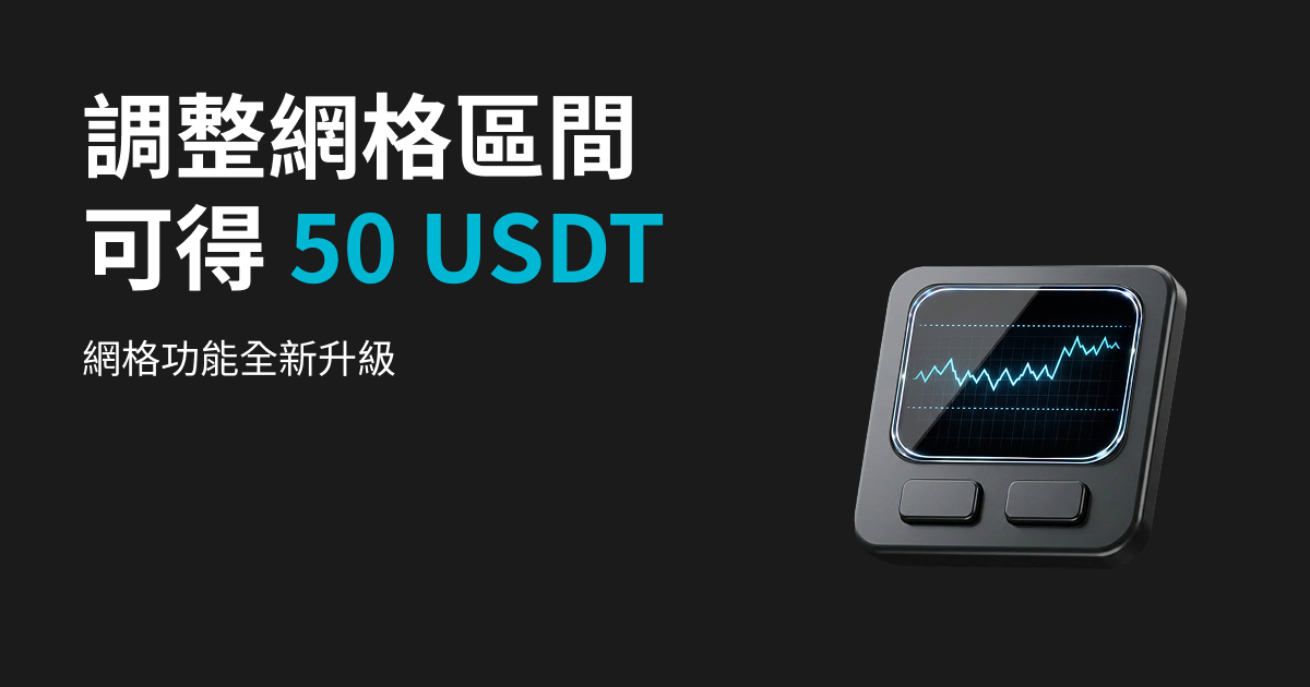網格區間調整功能全面升級！搶先體驗贏取 50 USDT