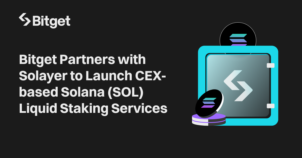 Bitget Partners with Solayer to Launch CEX-based Solana (SOL) Liquid Staking Services