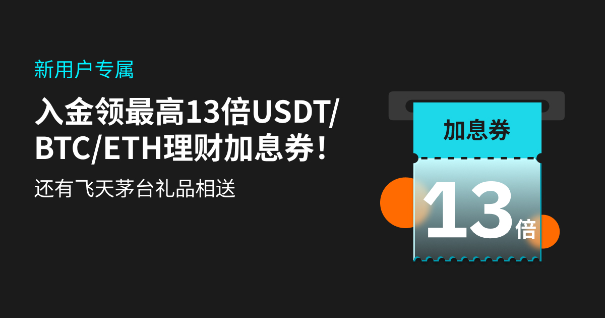 【新用户专属】入金领最高13倍 USDT/BTC/ETH 理财加息券！还有飞天茅台礼品相送 image 0