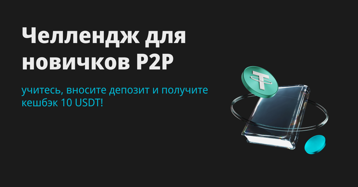 Челлендж для новичков P2P: учитесь, вносите депозит и получите кешбэк 10 USDT!