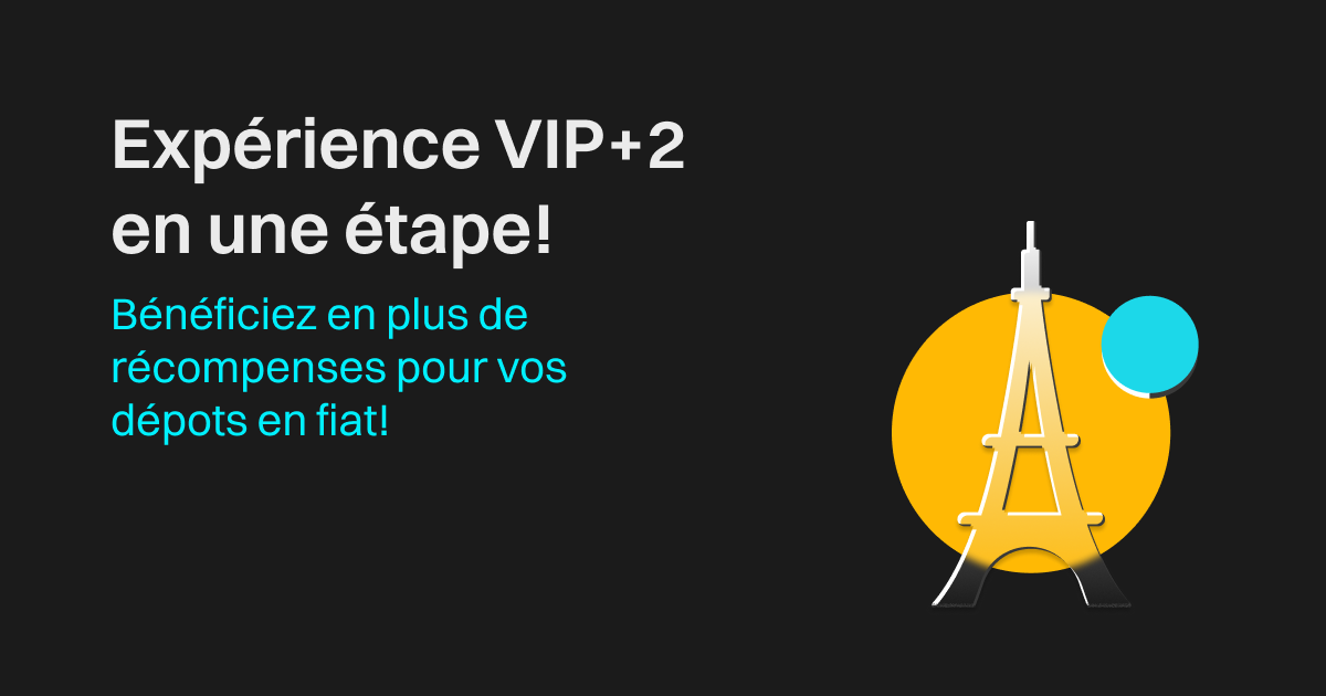 Expérience VIP+2 en une étape! Bénéficiez en plus de récompenses pour vos dépots en fiat! image 0