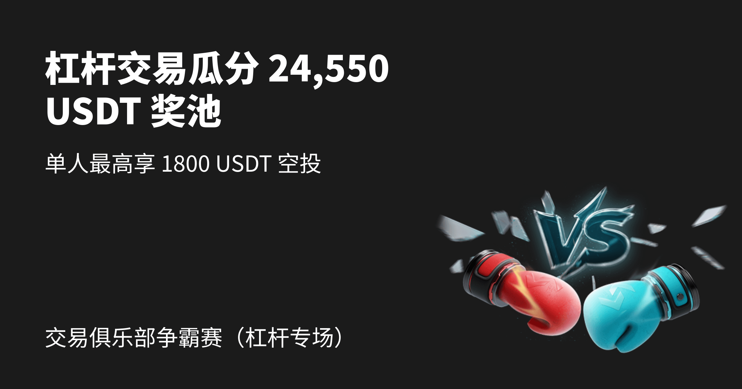 交易俱乐部争霸赛（杠杆专场）- 交易瓜分 24,550 USDT 奖池，单人最高享 1800 USDT ！