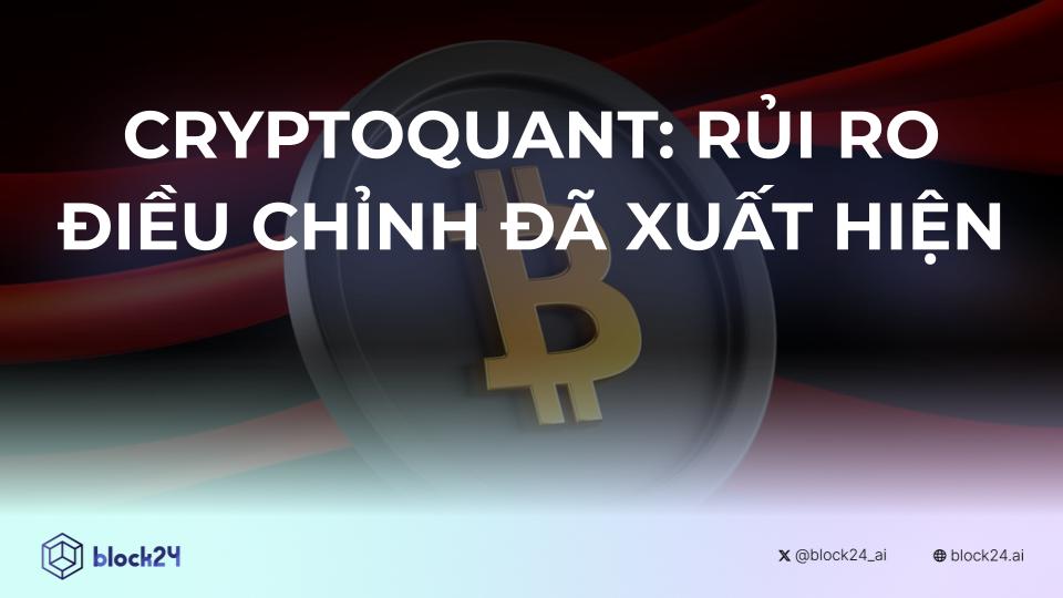 CryptoQuant nhận định: Rủi ro trên thị trường đã xuất hiện image 0